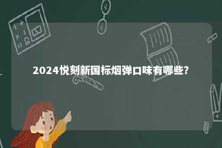 2024悦刻新国标烟弹口味有哪些？ 